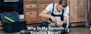 Why Does My Vacuum Smell Burnt Like A Rubber?